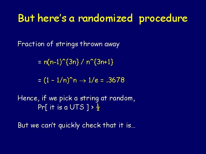 But here’s a randomized procedure Fraction of strings thrown away = n(n-1)^{3 n} / But here’s a randomized procedure Fraction of strings thrown away = n(n-1)^{3 n} /
