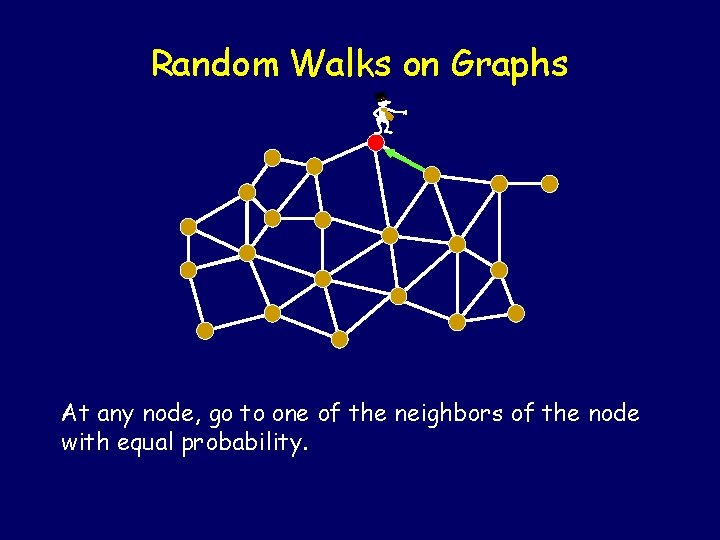 Random Walks on Graphs - At any node, go to one of the neighbors