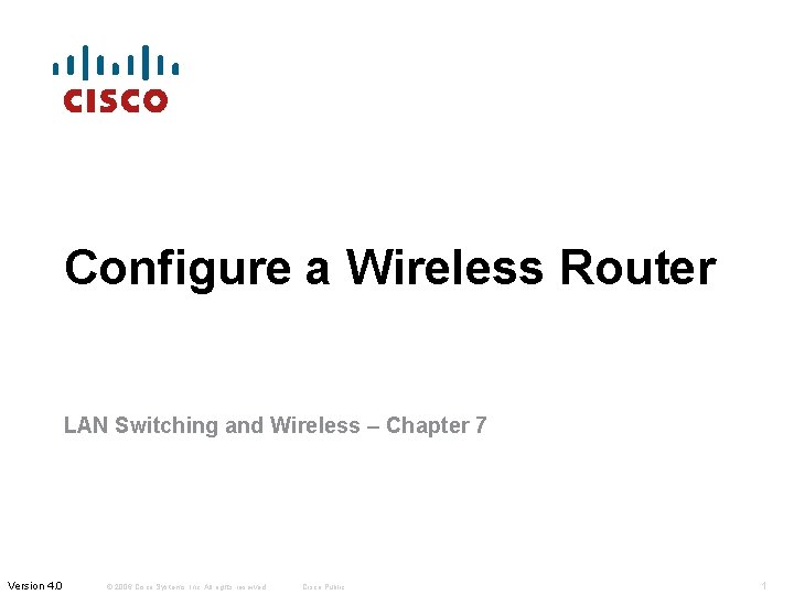 Configure a Wireless Router LAN Switching and Wireless – Chapter 7 Version 4. 0