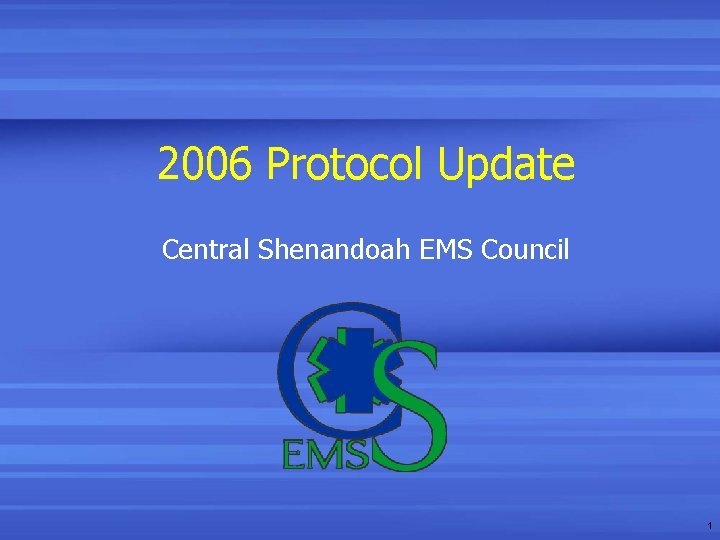2006 Protocol Update Central Shenandoah EMS Council 1 2006 Protocol Update Central Shenandoah EMS Council 1