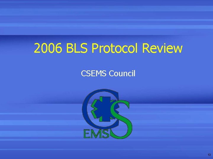 2006 BLS Protocol Review CSEMS Council 13 2006 BLS Protocol Review CSEMS Council 13