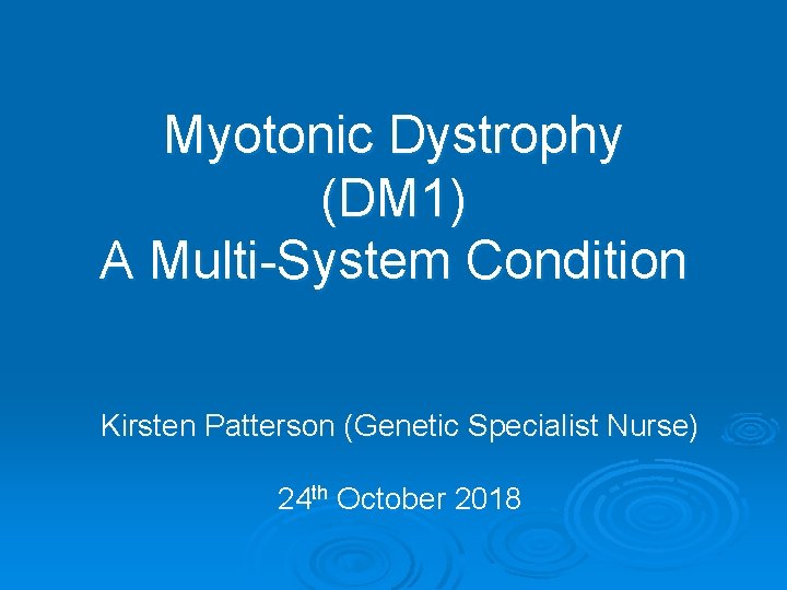 Myotonic Dystrophy (DM 1) A Multi-System Condition Kirsten Patterson (Genetic Specialist Nurse) 24 th