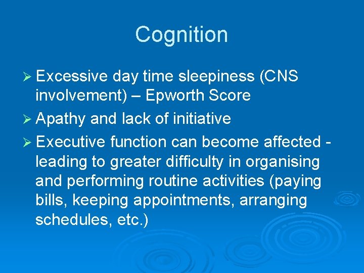 Cognition Ø Excessive day time sleepiness (CNS involvement) – Epworth Score Ø Apathy and