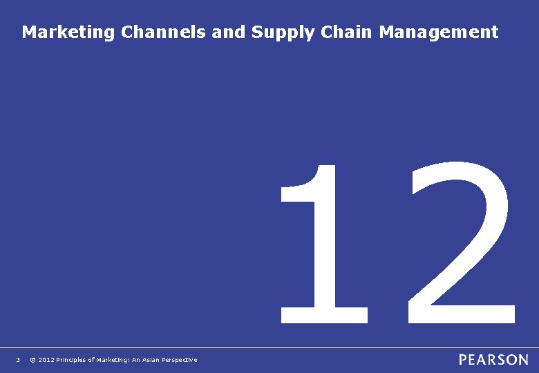 Marketing Channels and Supply Chain Management 3 © 2012 Principles of Marketing: An Asian
