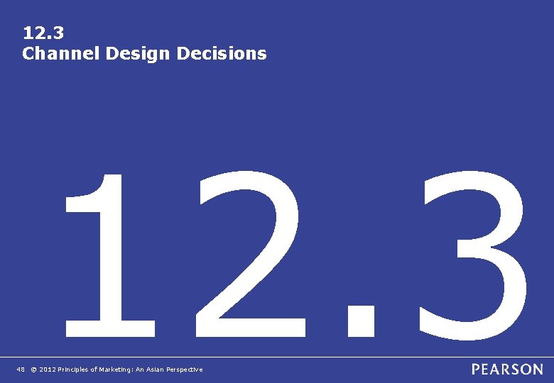 12. 3 Channel Design Decisions 12. 3 48 © 2012 Principles of Marketing: An