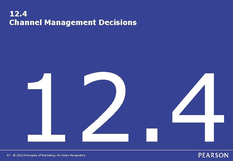 12. 4 Channel Management Decisions 12. 4 67 © 2012 Principles of Marketing: An