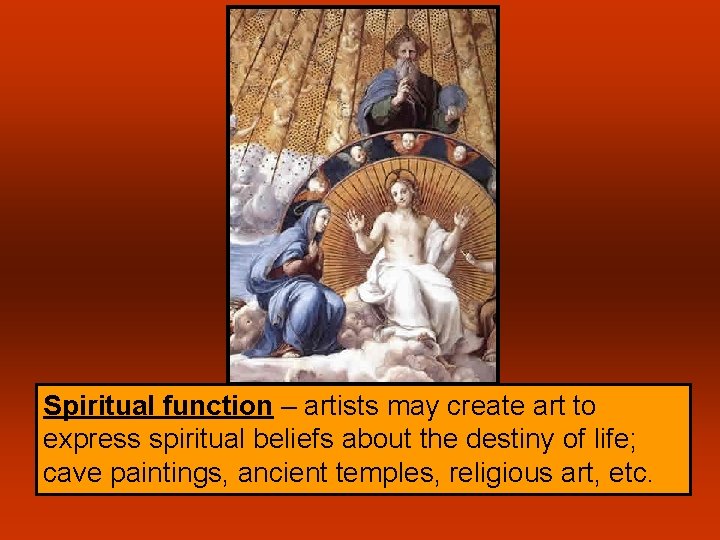 Spiritual function – artists may create art to express spiritual beliefs about the destiny