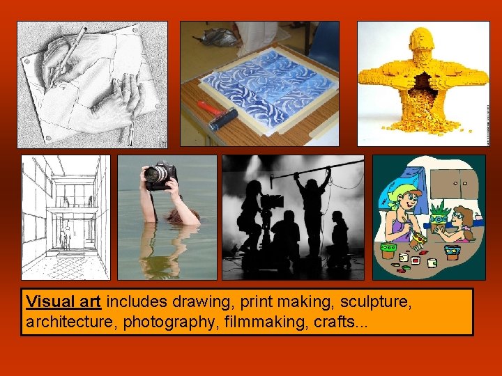 Visual art includes drawing, print making, sculpture, architecture, photography, filmmaking, crafts. . . 