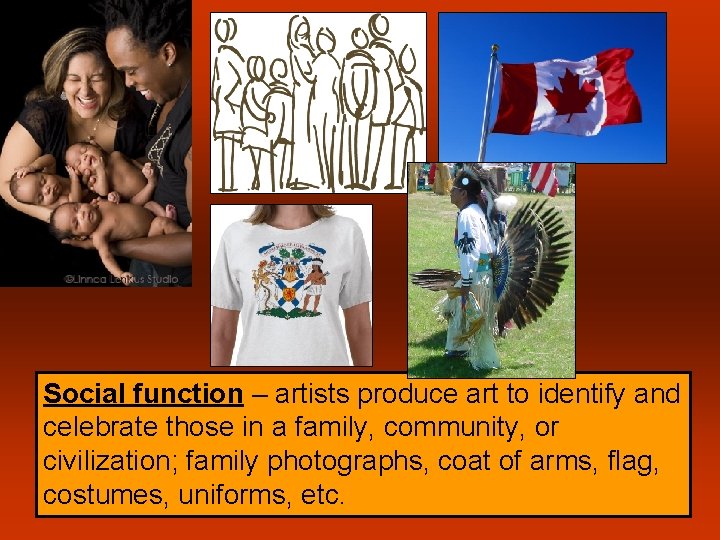 Social function – artists produce art to identify and celebrate those in a family,