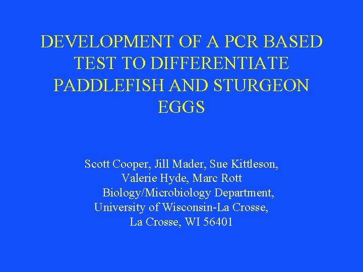 DEVELOPMENT OF A PCR BASED TEST TO DIFFERENTIATE PADDLEFISH AND STURGEON EGGS Scott Cooper,