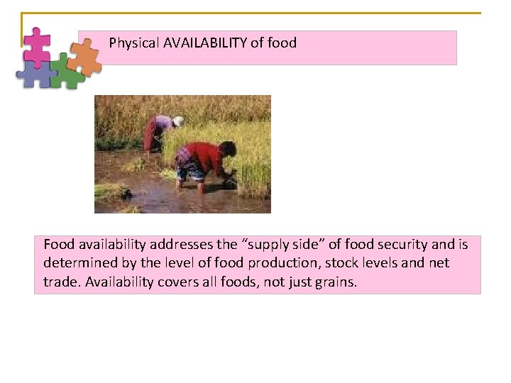 Physical AVAILABILITY of food Food availability addresses the “supply side” of food security and