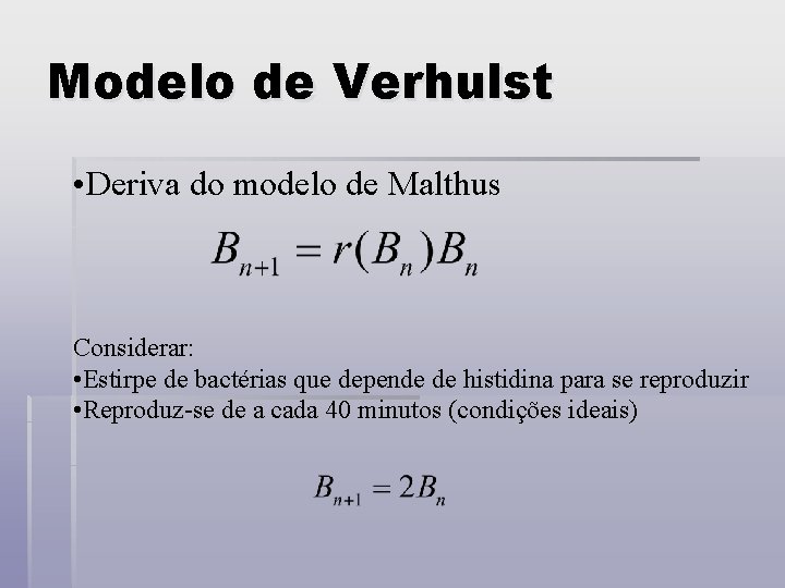 Modelo de Verhulst • Deriva do modelo de Malthus Considerar: • Estirpe de bactérias