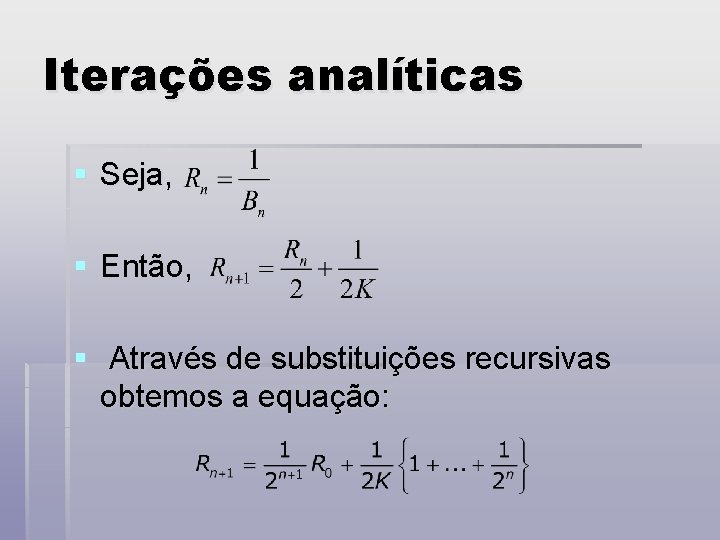 Iterações analíticas § Seja, § Então, § Através de substituições recursivas obtemos a equação: