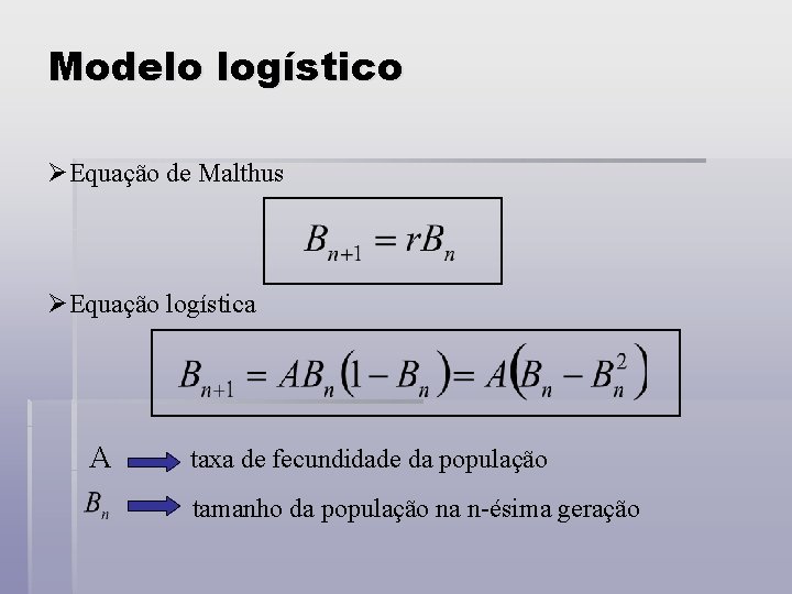Modelo logístico ØEquação de Malthus ØEquação logística A taxa de fecundidade da população tamanho