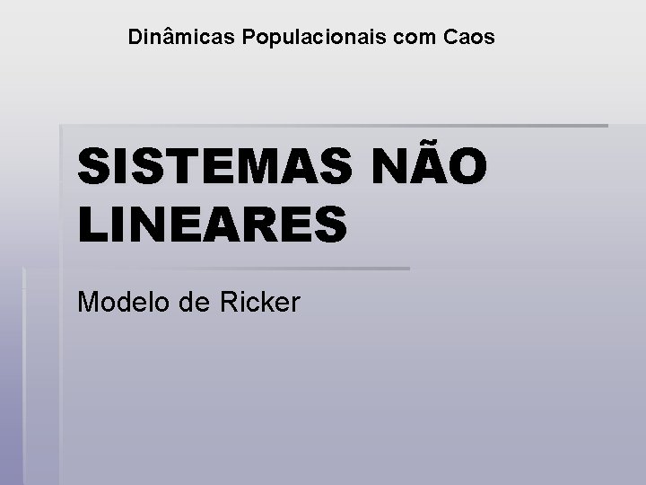 Dinâmicas Populacionais com Caos SISTEMAS NÃO LINEARES Modelo de Ricker 
