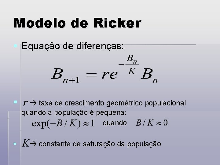 Modelo de Ricker § Equação de diferenças: § § taxa de crescimento geométrico populacional