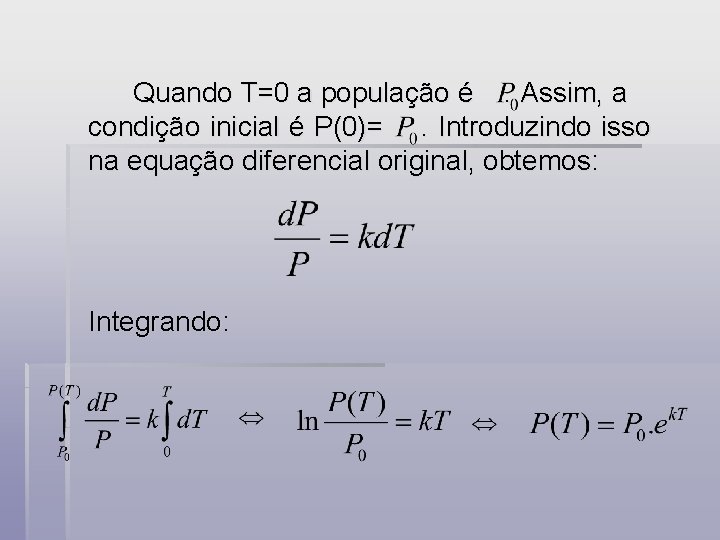 Quando T=0 a população é. Assim, a condição inicial é P(0)=. Introduzindo isso na