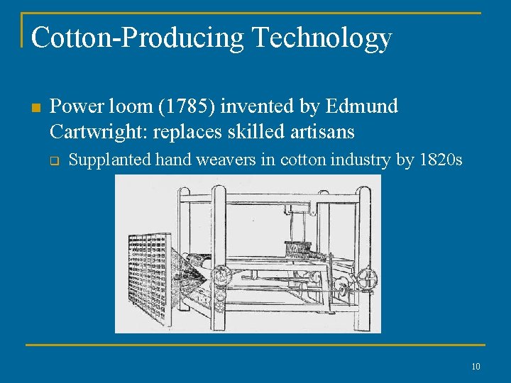 Cotton-Producing Technology n Power loom (1785) invented by Edmund Cartwright: replaces skilled artisans q Cotton-Producing Technology n Power loom (1785) invented by Edmund Cartwright: replaces skilled artisans q