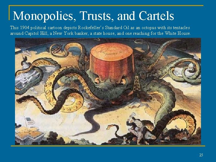Monopolies, Trusts, and Cartels This 1904 political cartoon depicts Rockefeller’s Standard Oil as an Monopolies, Trusts, and Cartels This 1904 political cartoon depicts Rockefeller’s Standard Oil as an