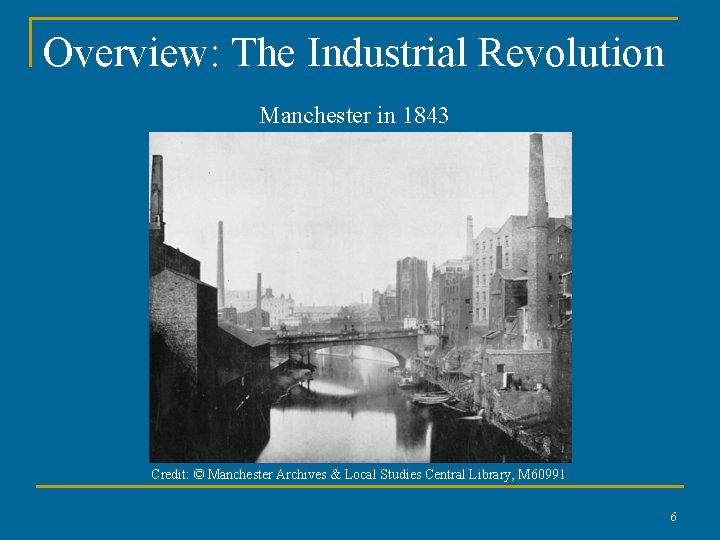Overview: The Industrial Revolution Manchester in 1843 Credit: © Manchester Archives & Local Studies Overview: The Industrial Revolution Manchester in 1843 Credit: © Manchester Archives & Local Studies