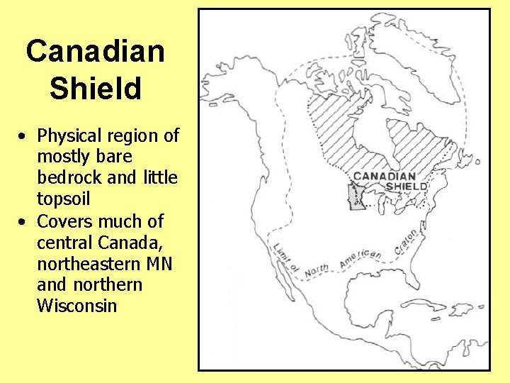 Canadian Shield • Physical region of mostly bare bedrock and little topsoil • Covers