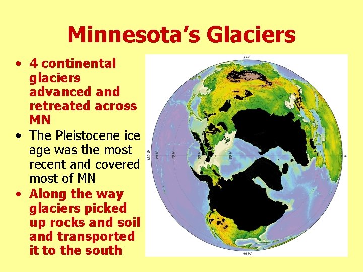 Minnesota’s Glaciers • 4 continental glaciers advanced and retreated across MN • The Pleistocene