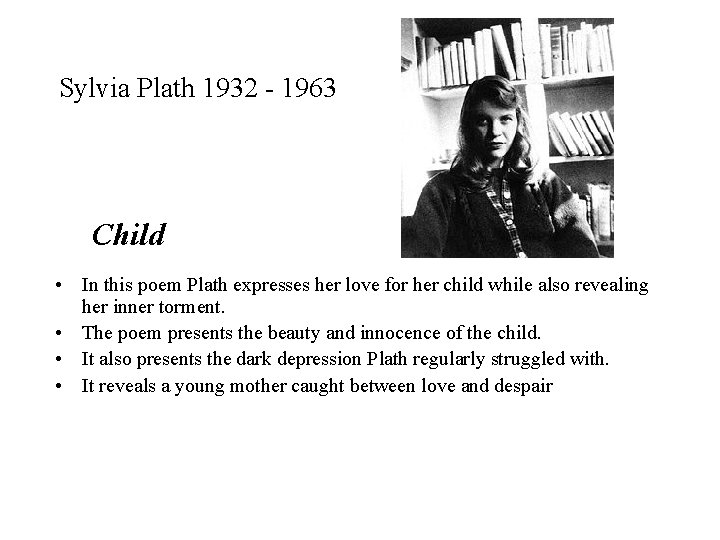 Sylvia Plath 1932 - 1963 Child • In this poem Plath expresses her love