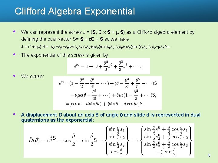 Clifford Algebra Exponential • We can represent the screw J = (S, C S
