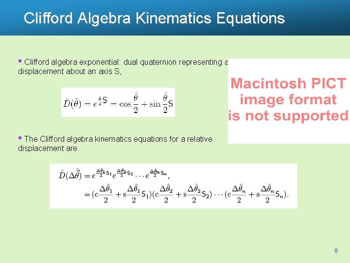 Clifford Algebra Kinematics Equations • Clifford algebra exponential: dual quaternion representing a displacement about
