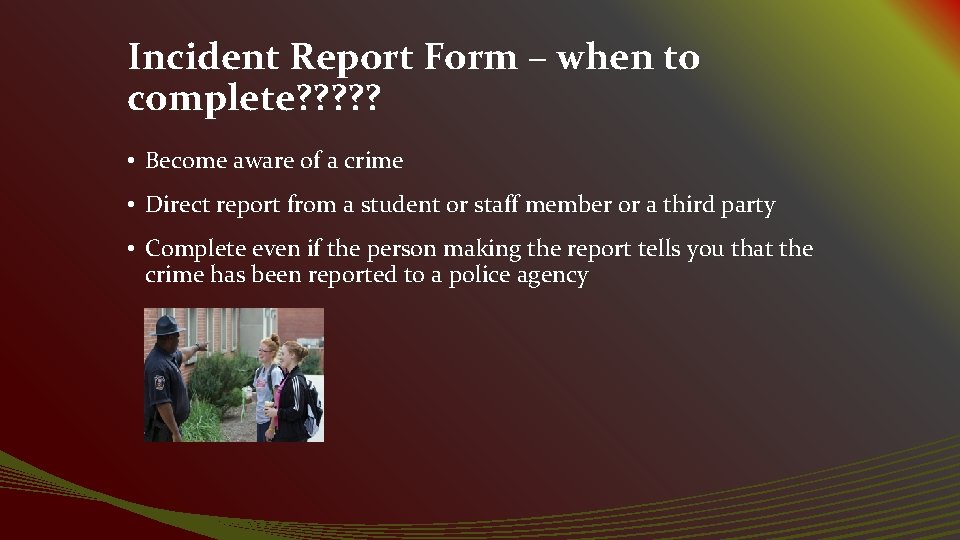 Incident Report Form – when to complete? ? ? • Become aware of a