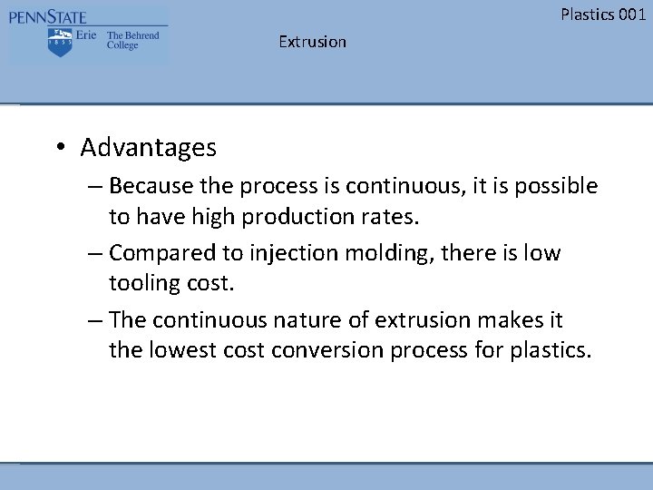 Plastics 001 Extrusion • Advantages – Because the process is continuous, it is possible