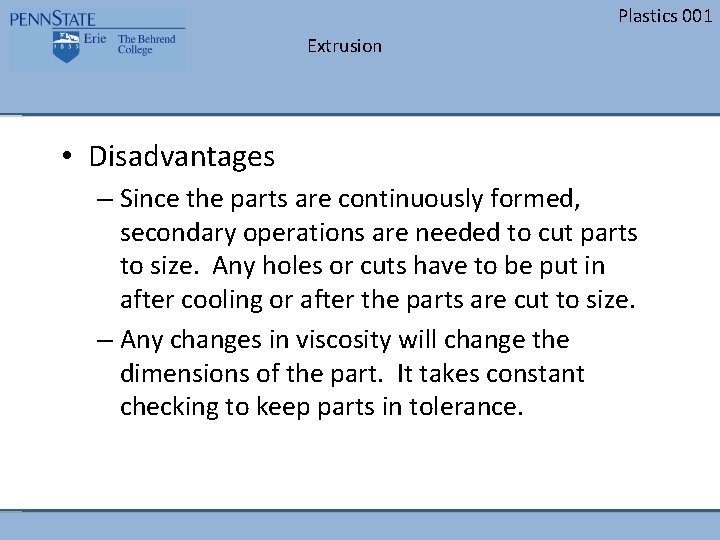 Plastics 001 Extrusion • Disadvantages – Since the parts are continuously formed, secondary operations