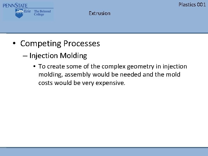 Plastics 001 Extrusion • Competing Processes – Injection Molding • To create some of