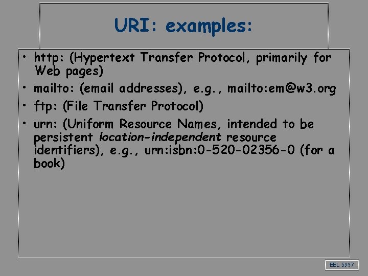 URI: examples: • http: (Hypertext Transfer Protocol, primarily for Web pages) • mailto: (email