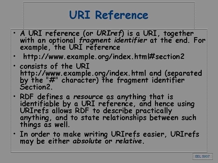 URI Reference • A URI reference (or URIref) is a URI, together with an