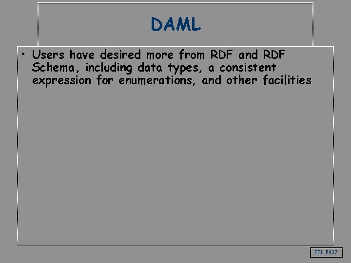 DAML • Users have desired more from RDF and RDF Schema, including data types,