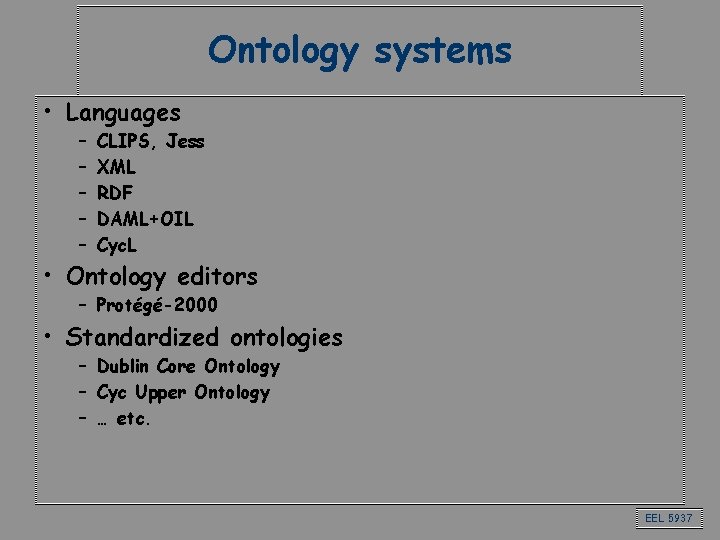 Ontology systems • Languages – – – CLIPS, Jess XML RDF DAML+OIL Cyc. L