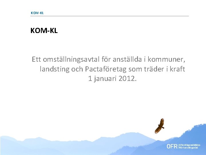KOM-KL Ett omställningsavtal för anställda i kommuner, landsting och Pactaföretag som träder i kraft KOM-KL Ett omställningsavtal för anställda i kommuner, landsting och Pactaföretag som träder i kraft