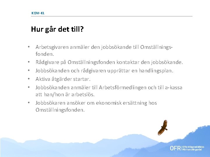KOM-KL Hur går det till? • Arbetsgivaren anmäler den jobbsökande till Omställningsfonden. • Rådgivare KOM-KL Hur går det till? • Arbetsgivaren anmäler den jobbsökande till Omställningsfonden. • Rådgivare