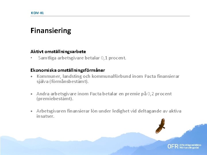 KOM-KL Finansiering Aktivt omställningsarbete • Samtliga arbetsgivare betalar 0, 1 procent. Ekonomiska omställningsförmåner • KOM-KL Finansiering Aktivt omställningsarbete • Samtliga arbetsgivare betalar 0, 1 procent. Ekonomiska omställningsförmåner •