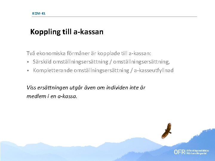 KOM-KL Koppling till a-kassan Två ekonomiska förmåner är kopplade till a-kassan: • Särskild omställningsersättning KOM-KL Koppling till a-kassan Två ekonomiska förmåner är kopplade till a-kassan: • Särskild omställningsersättning