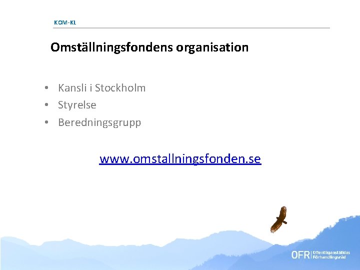 KOM-KL Omställningsfondens organisation • Kansli i Stockholm • Styrelse • Beredningsgrupp www. omstallningsfonden. se KOM-KL Omställningsfondens organisation • Kansli i Stockholm • Styrelse • Beredningsgrupp www. omstallningsfonden. se