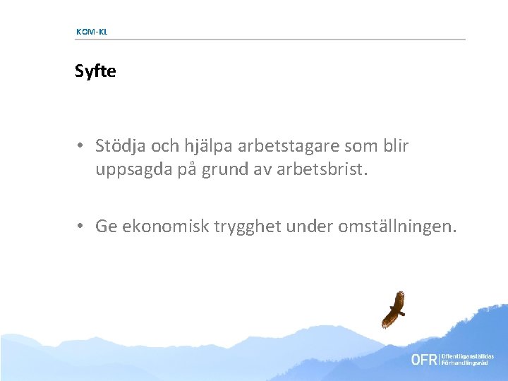 KOM-KL Syfte • Stödja och hjälpa arbetstagare som blir uppsagda på grund av arbetsbrist. KOM-KL Syfte • Stödja och hjälpa arbetstagare som blir uppsagda på grund av arbetsbrist.