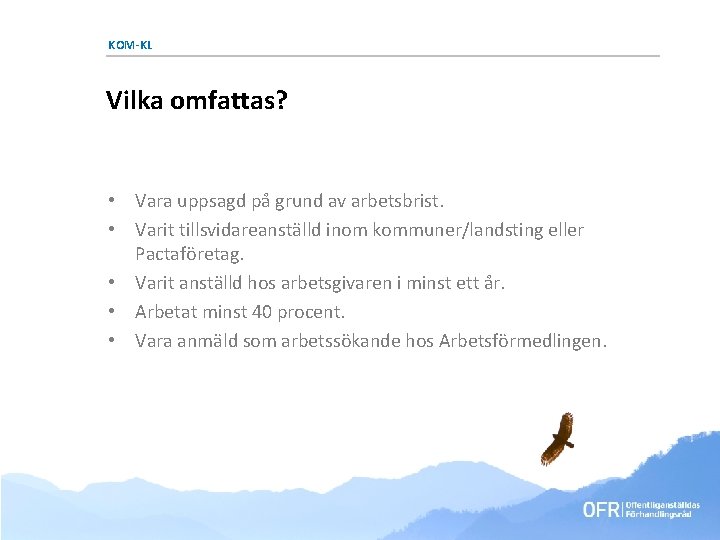 KOM-KL Vilka omfattas? • Vara uppsagd på grund av arbetsbrist. • Varit tillsvidareanställd inom KOM-KL Vilka omfattas? • Vara uppsagd på grund av arbetsbrist. • Varit tillsvidareanställd inom