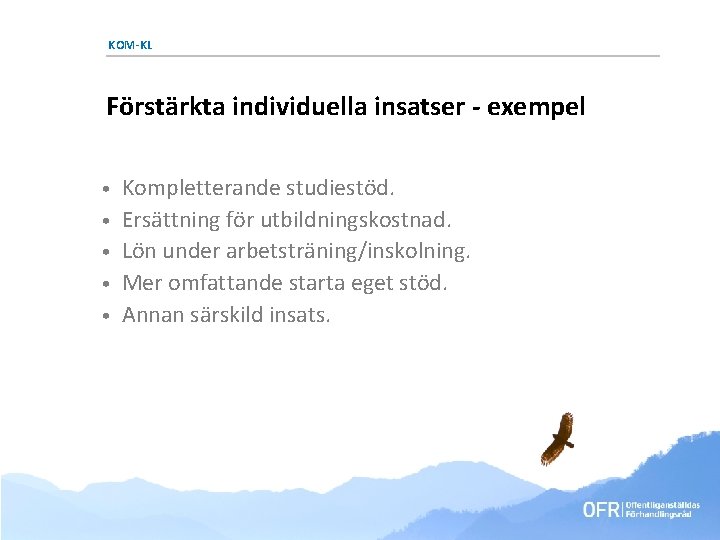 KOM-KL Förstärkta individuella insatser - exempel • • • Kompletterande studiestöd. Ersättning för utbildningskostnad. KOM-KL Förstärkta individuella insatser - exempel • • • Kompletterande studiestöd. Ersättning för utbildningskostnad.