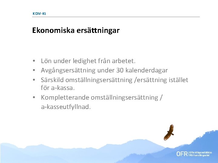KOM-KL Ekonomiska ersättningar • Lön under ledighet från arbetet. • Avgångsersättning under 30 kalenderdagar KOM-KL Ekonomiska ersättningar • Lön under ledighet från arbetet. • Avgångsersättning under 30 kalenderdagar