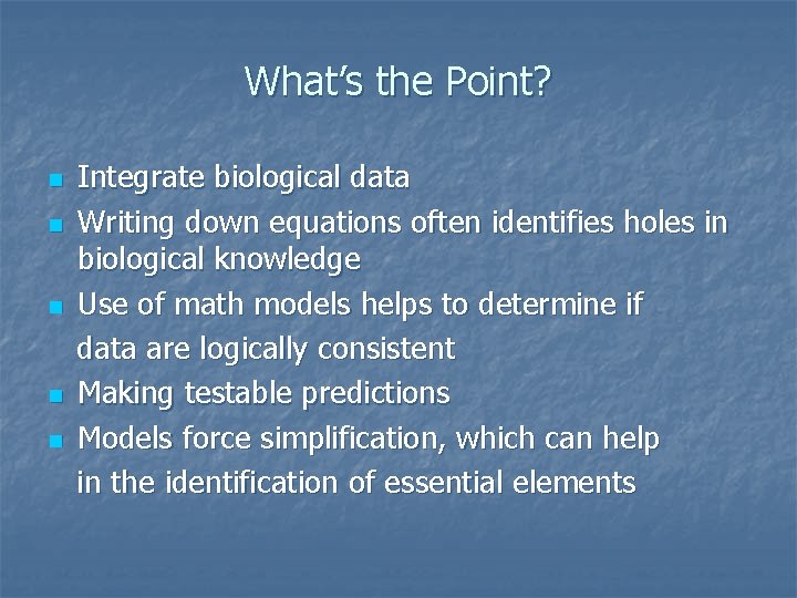 What’s the Point? n n n Integrate biological data Writing down equations often identifies