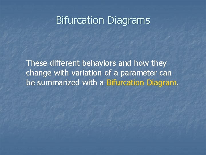 Bifurcation Diagrams These different behaviors and how they change with variation of a parameter