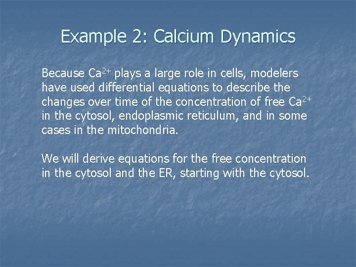 Example 2: Calcium Dynamics Because Ca 2+ plays a large role in cells, modelers