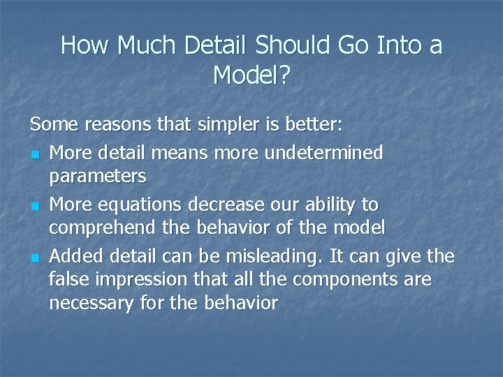 How Much Detail Should Go Into a Model? Some reasons that simpler is better: